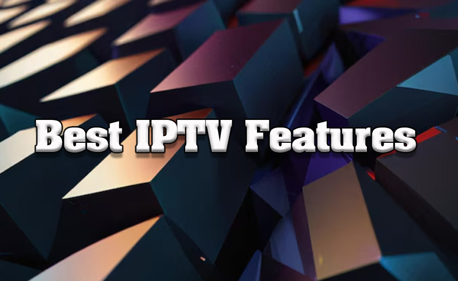 How to Choose the Best IPTV Features for Your Needs