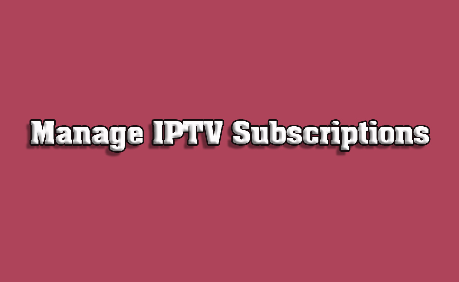 How to Manage IPTV Subscriptions Across Multiple TVs