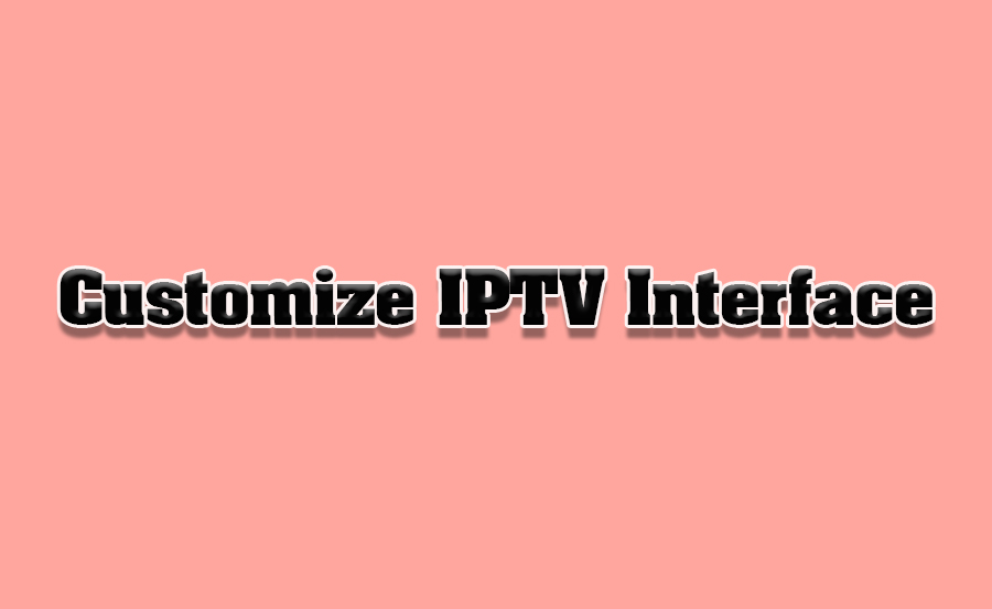 How to Customize IPTV Interfaces on Philips Smart TVs